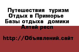 Путешествия, туризм Отдых в Приморье - Базы отдыха, домики. Алтай респ.